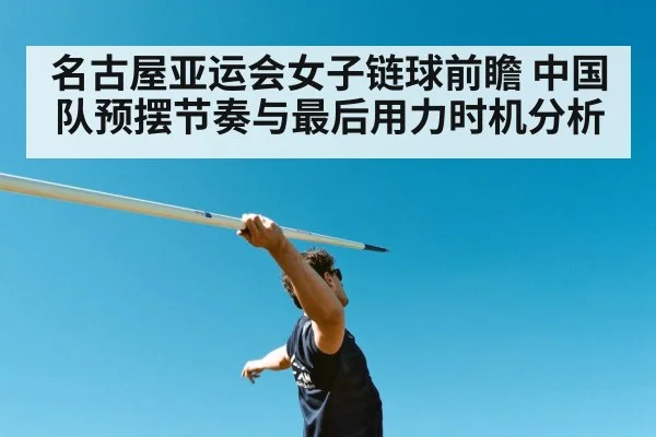 名古屋亚运会女子链球前瞻 中国队预摆节奏与最后用力时机分析