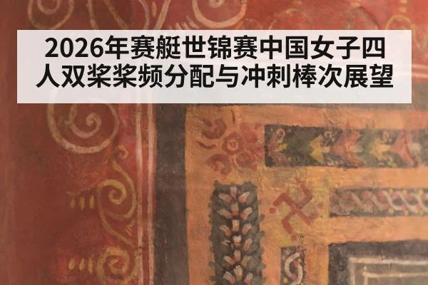 2026年赛艇世锦赛中国女子四人双桨桨频分配与冲刺棒次展望